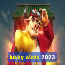 lucky slots 2023